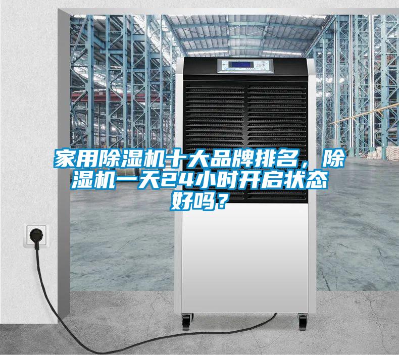 家用除濕機(jī)十大品牌排名，除濕機(jī)一天24小時(shí)開(kāi)啟狀態(tài)好嗎？