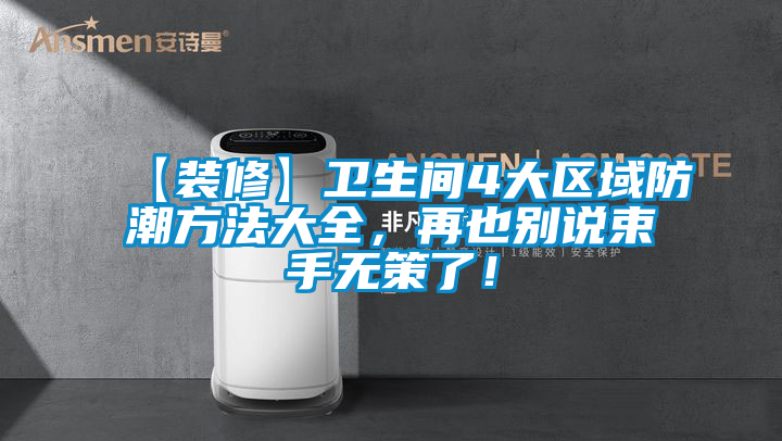 【裝修】衛生間4大區域防潮方法大全，再也別說束手無策了！