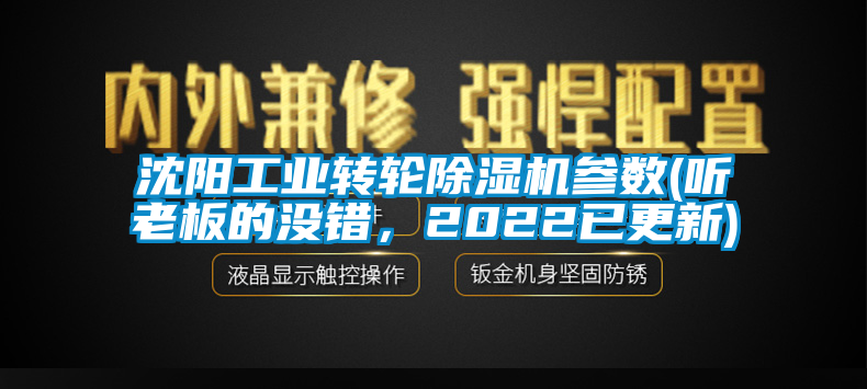 沈陽(yáng)工業(yè)轉(zhuǎn)輪除濕機(jī)參數(shù)(聽老板的沒錯(cuò)，2022已更新)