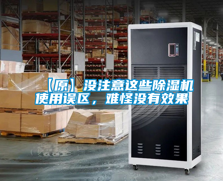 【原】沒注意這些除濕機使用誤區(qū)，難怪沒有效果