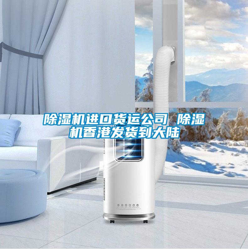 除濕機(jī)進(jìn)口貨運公司 除濕機(jī)香港發(fā)貨到大陸