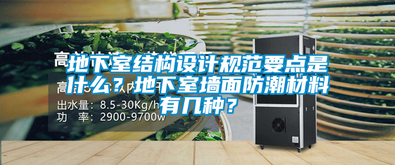 地下室結(jié)構(gòu)設(shè)計規(guī)范要點(diǎn)是什么？地下室墻面防潮材料有幾種？