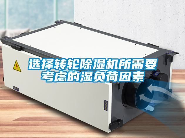 選擇轉(zhuǎn)輪除濕機所需要考慮的濕負荷因素