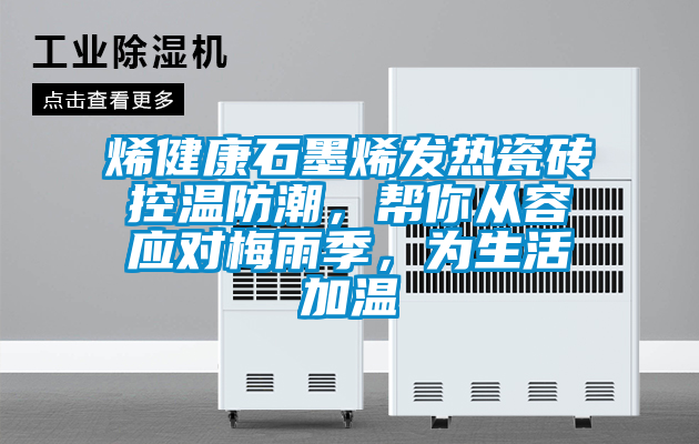 烯健康石墨烯發熱瓷磚控溫防潮，幫你從容應對梅雨季，為生活加溫