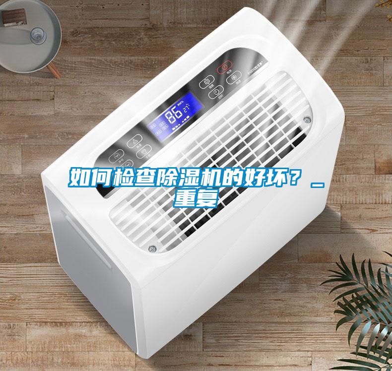 如何檢查除濕機的好壞？_重復