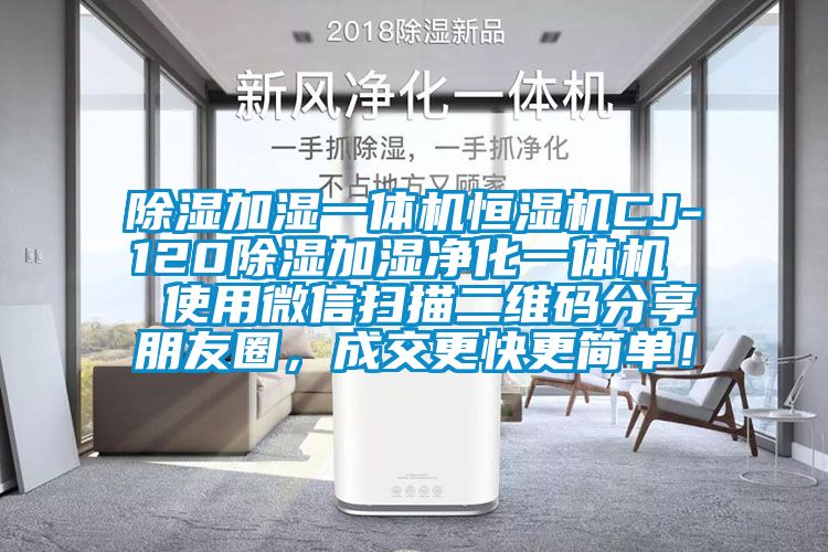 除濕加濕一體機(jī)恒濕機(jī)CJ-120除濕加濕凈化一體機(jī)  使用微信掃描二維碼分享朋友圈，成交更快更簡(jiǎn)單！
