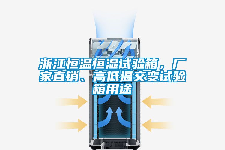 浙江恒溫恒濕試驗(yàn)箱，廠家直銷(xiāo)、高低溫交變?cè)囼?yàn)箱用途