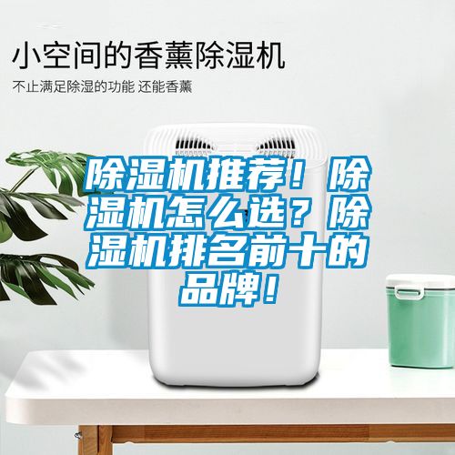 除濕機(jī)推薦！除濕機(jī)怎么選？除濕機(jī)排名前十的品牌！