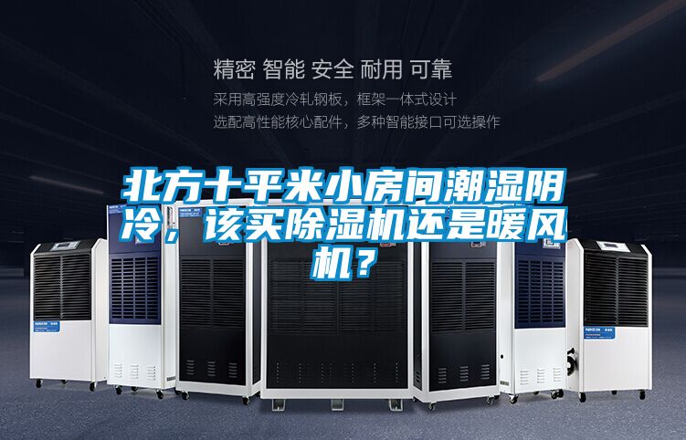 北方十平米小房間潮濕陰冷，該買除濕機(jī)還是暖風(fēng)機(jī)？
