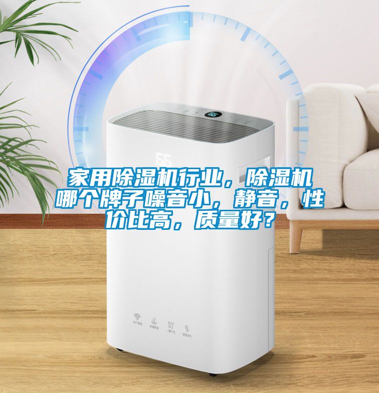 家用除濕機(jī)行業(yè)，除濕機(jī)哪個牌子噪音小，靜音，性價比高，質(zhì)量好？