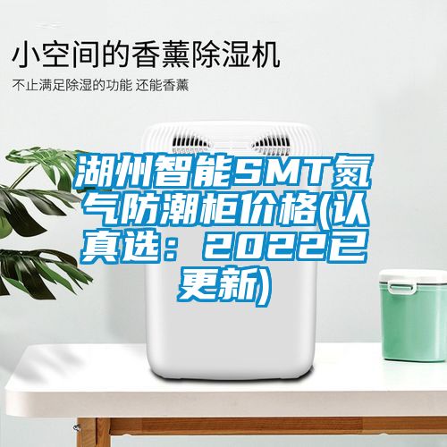 湖州智能SMT氮氣防潮柜價格(認(rèn)真選：2022已更新)