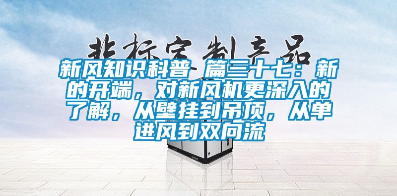 新風(fēng)知識科普 篇三十七：新的開端，對新風(fēng)機更深入的了解，從壁掛到吊頂，從單進(jìn)風(fēng)到雙向流