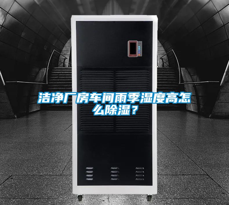 潔凈廠房車(chē)間雨季濕度高怎么除濕？