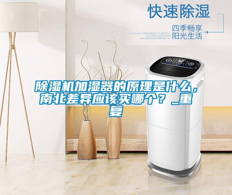 除濕機(jī)加濕器的原理是什么，南北差異應(yīng)該買(mǎi)哪個(gè)？_重復(fù)