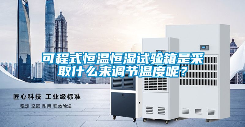 可程式恒溫恒濕試驗(yàn)箱是采取什么來(lái)調(diào)節(jié)溫度呢？