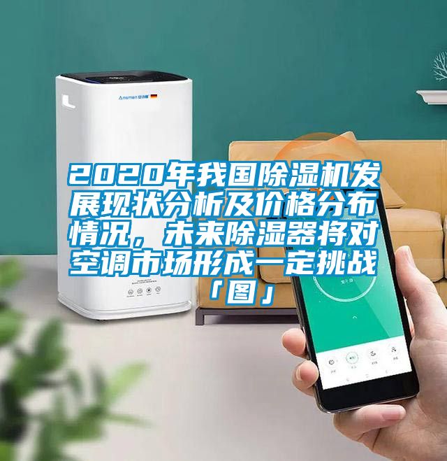 2020年我國除濕機發展現狀分析及價格分布情況，未來除濕器將對空調市場形成一定挑戰「圖」