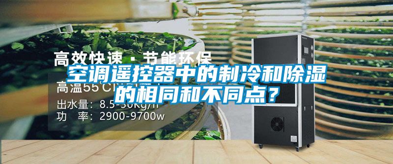 空調(diào)遙控器中的制冷和除濕的相同和不同點(diǎn)？