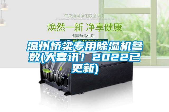 溫州橋梁專(zhuān)用除濕機(jī)參數(shù)(大喜訊！2022已更新)